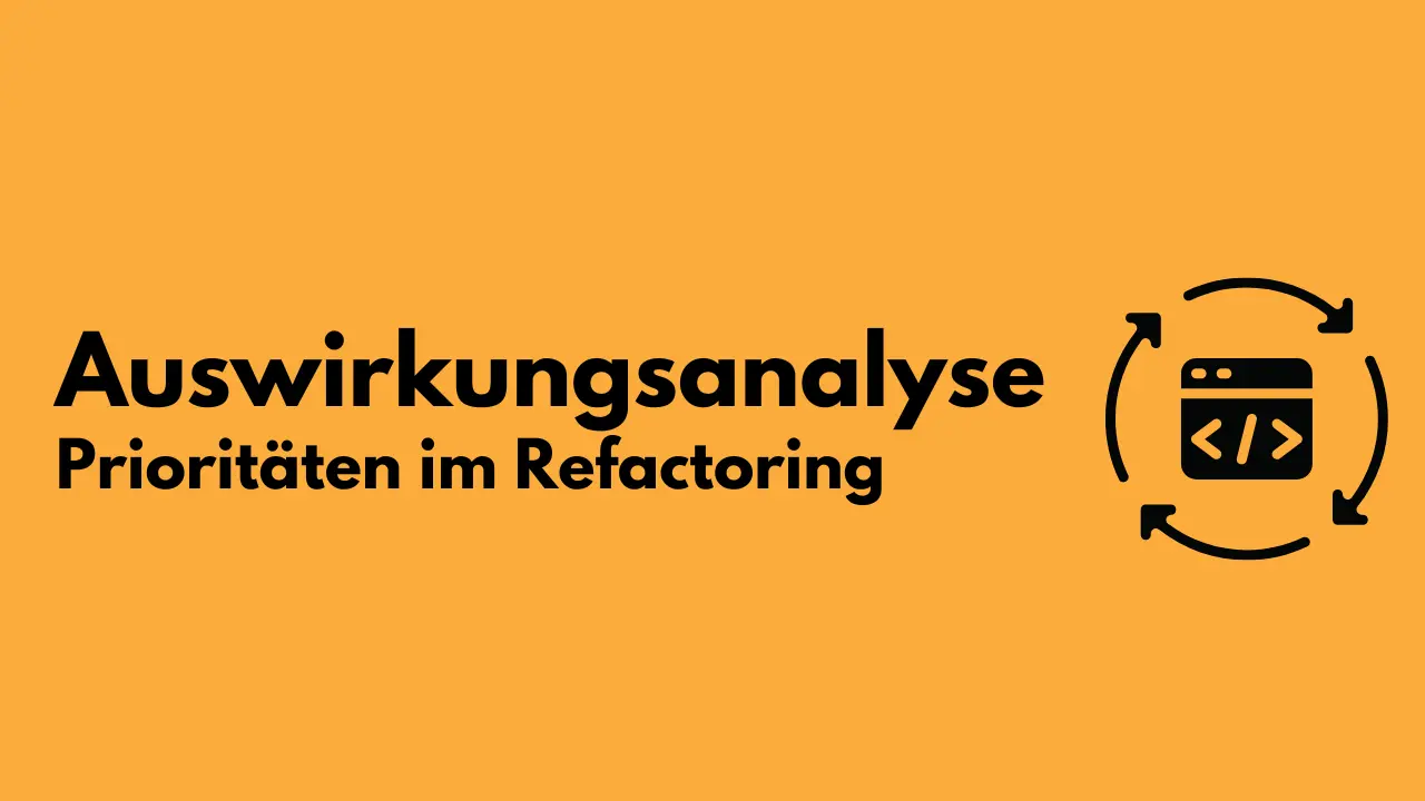 Auswirkungsanalyse - Prioritäten im Refactoring richtig setzen