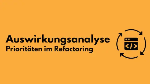 Auswirkungsanalyse - Prioritäten im Refactoring richtig setzen