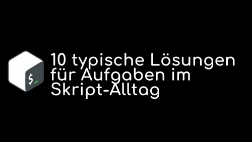 Bash: 10 typische Lösungen für Aufgaben im Skript-Alltag