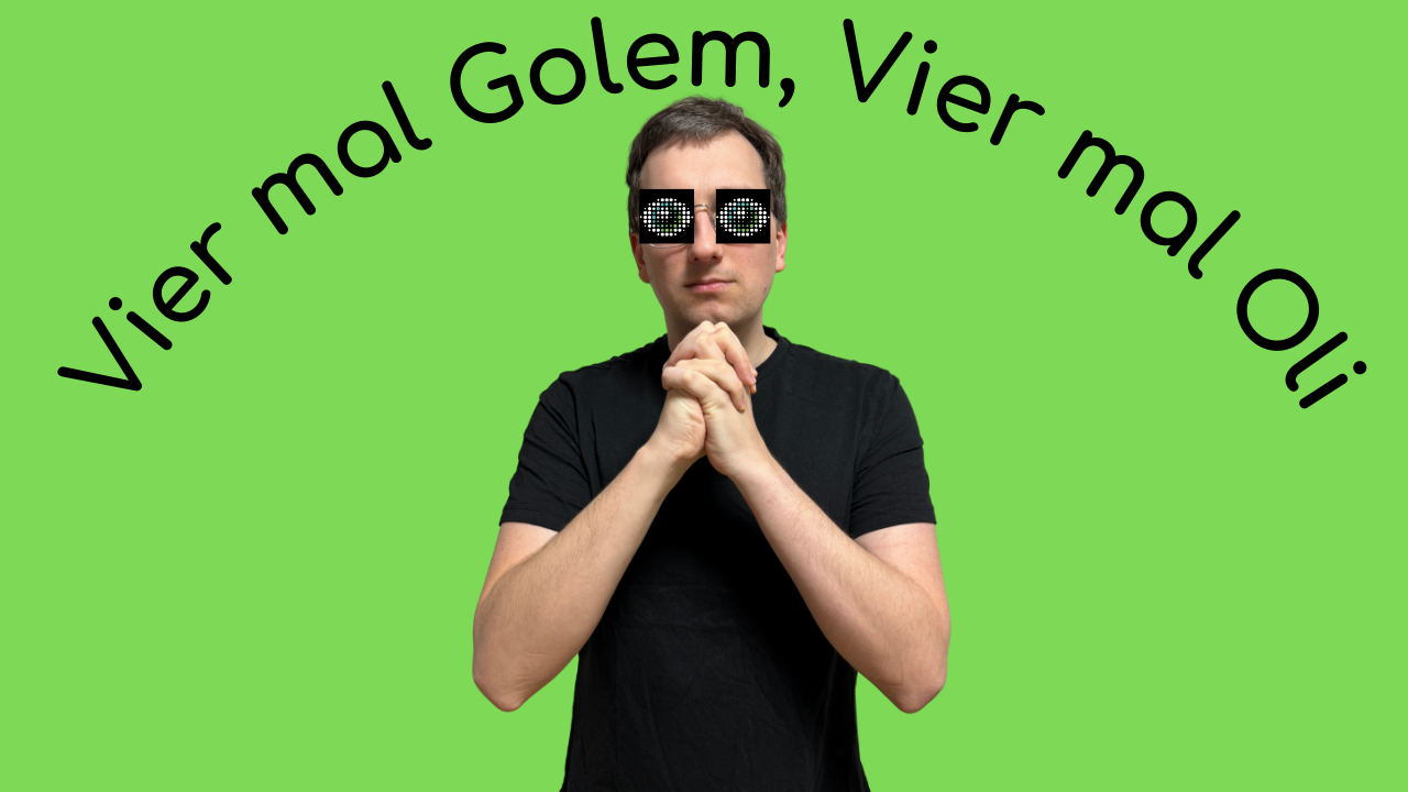 Vier mal Golem, vier mal Oli