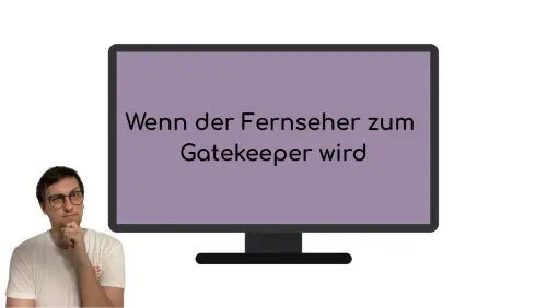 Wenn der Fernseher zum Gatekeeper wird